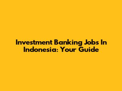 Investment Banking Jobs In Indonesia: Your Guide