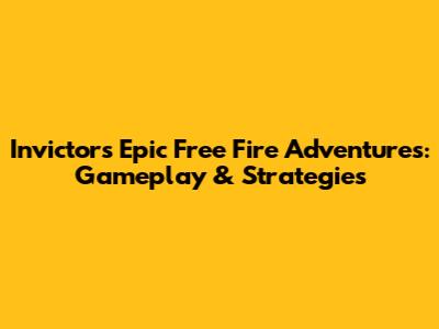 Invictor's Epic Free Fire Adventures: Gameplay & Strategies
