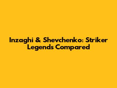 Inzaghi & Shevchenko: Striker Legends Compared