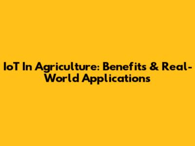 IoT In Agriculture: Benefits & Real-World Applications