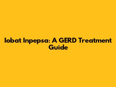 Iobat Inpepsa: A GERD Treatment Guide