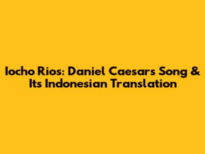 Iocho Rios: Daniel Caesar's Song & Its Indonesian Translation