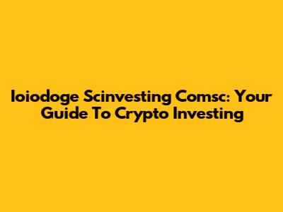 Ioiodoge Scinvesting Comsc: Your Guide To Crypto Investing