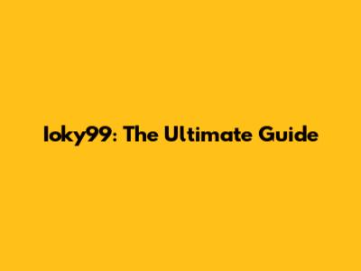 Ioky99: The Ultimate Guide