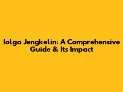 Iolga Jengkelin: A Comprehensive Guide & Its Impact