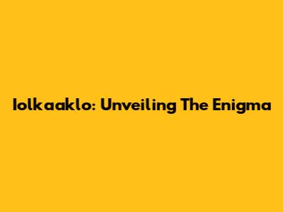 Iolkaaklo: Unveiling The Enigma