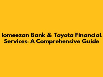 Iomeezan Bank & Toyota Financial Services: A Comprehensive Guide