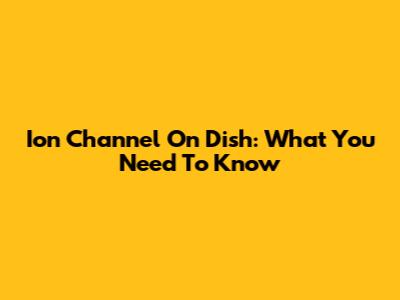 Ion Channel On Dish: What You Need To Know
