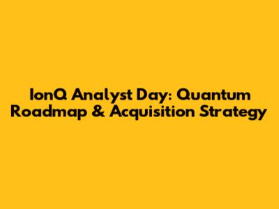 IonQ Analyst Day: Quantum Roadmap & Acquisition Strategy