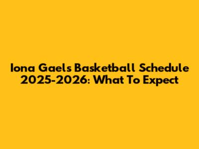 Iona Gaels Basketball Schedule 2025-2026: What To Expect