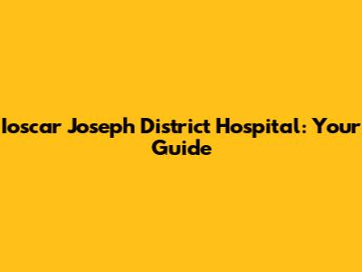 Ioscar Joseph District Hospital: Your Guide