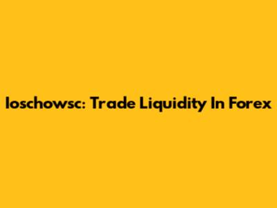 Ioschowsc: Trade Liquidity In Forex