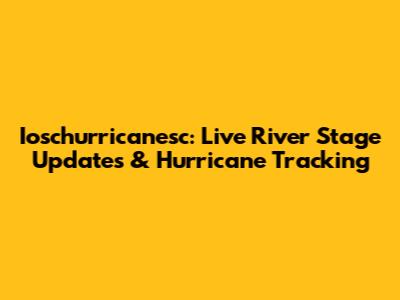 Ioschurricanesc: Live River Stage Updates & Hurricane Tracking