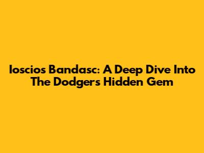 Ioscios Bandasc: A Deep Dive Into The Dodgers' Hidden Gem
