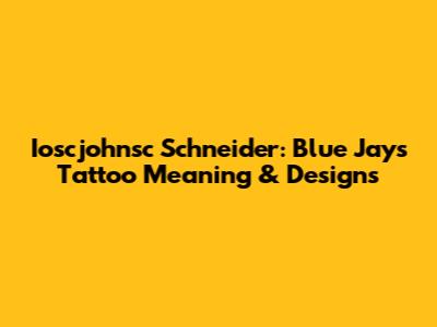 Ioscjohnsc Schneider: Blue Jays Tattoo Meaning & Designs