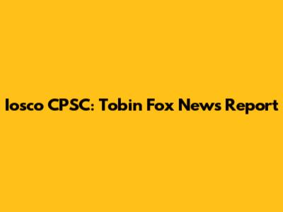 Iosco CPSC: Tobin Fox News Report