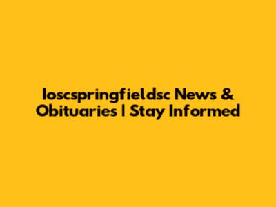 Ioscspringfieldsc News & Obituaries | Stay Informed