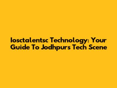 Iosctalentsc Technology: Your Guide To Jodhpur's Tech Scene