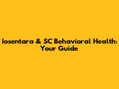 Iosentara & SC Behavioral Health: Your Guide