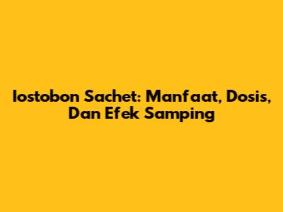 Iostobon Sachet: Manfaat, Dosis, Dan Efek Samping