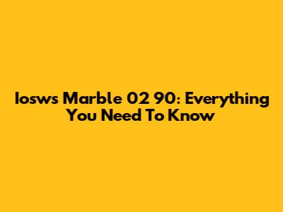 Iosws Marble 02 90: Everything You Need To Know