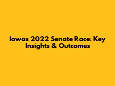 Iowa's 2022 Senate Race: Key Insights & Outcomes