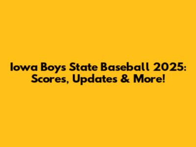 Iowa Boys State Baseball 2025: Scores, Updates & More!