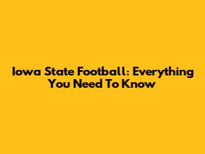 Iowa State Football: Everything You Need To Know