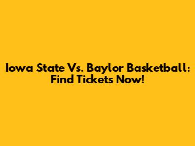 Iowa State Vs. Baylor Basketball: Find Tickets Now!