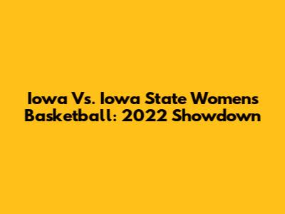 Iowa Vs. Iowa State Women's Basketball: 2022 Showdown