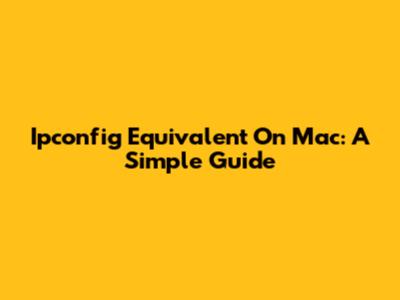 Ipconfig Equivalent On Mac: A Simple Guide