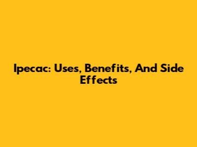 Ipecac: Uses, Benefits, And Side Effects