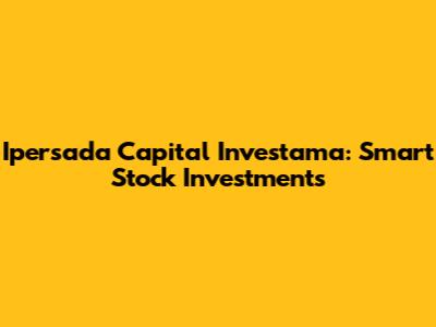 Ipersada Capital Investama: Smart Stock Investments