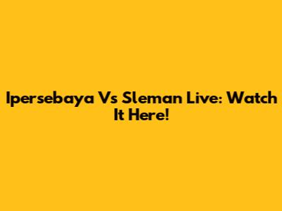 Ipersebaya Vs Sleman Live: Watch It Here!