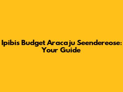 Ipibis Budget Aracaju Seendereose: Your Guide