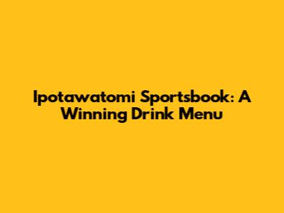 Ipotawatomi Sportsbook: A Winning Drink Menu
