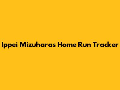 Ippei Mizuhara's Home Run Tracker