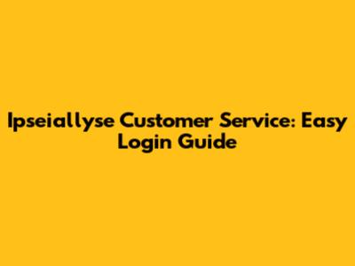 Ipseiallyse Customer Service: Easy Login Guide