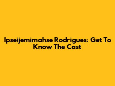 Ipseijemimahse Rodrigues: Get To Know The Cast