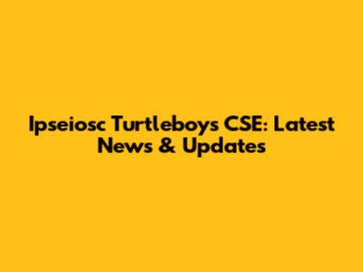 Ipseiosc Turtleboys CSE: Latest News & Updates
