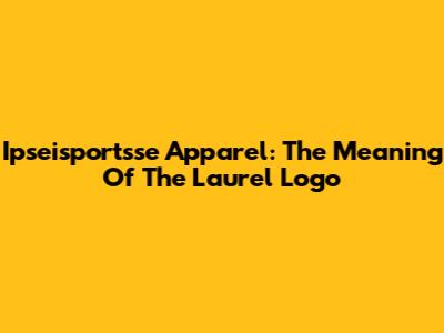Ipseisportsse Apparel: The Meaning Of The Laurel Logo