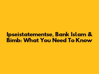 Ipseistatementse, Bank Islam & Bimb: What You Need To Know
