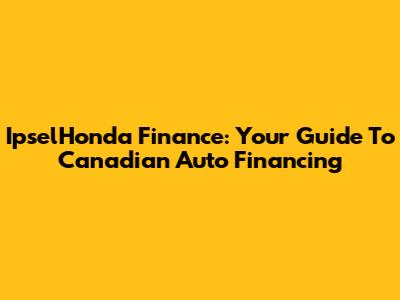 IpselHonda Finance: Your Guide To Canadian Auto Financing