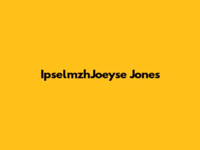 IpselmzhJoeyse Jones