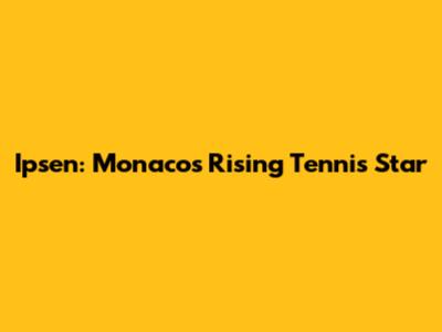 Ipsen: Monaco's Rising Tennis Star