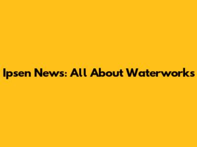 Ipsen News: All About Waterworks