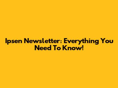 Ipsen Newsletter: Everything You Need To Know!
