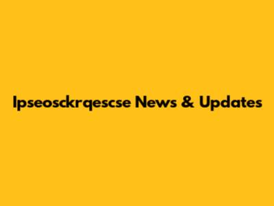 Ipseosckrqescse News & Updates
