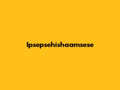 Ipsepsehishaamsese