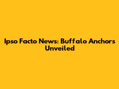 Ipso Facto News: Buffalo Anchors Unveiled